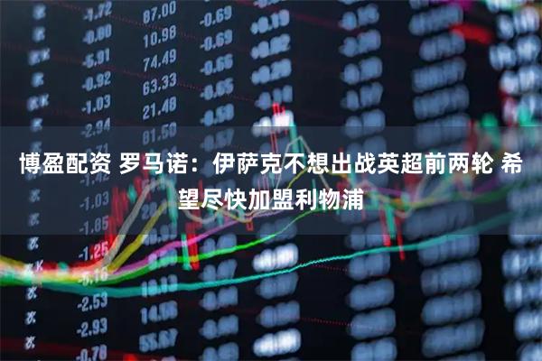 博盈配资 罗马诺：伊萨克不想出战英超前两轮 希望尽快加盟利物浦